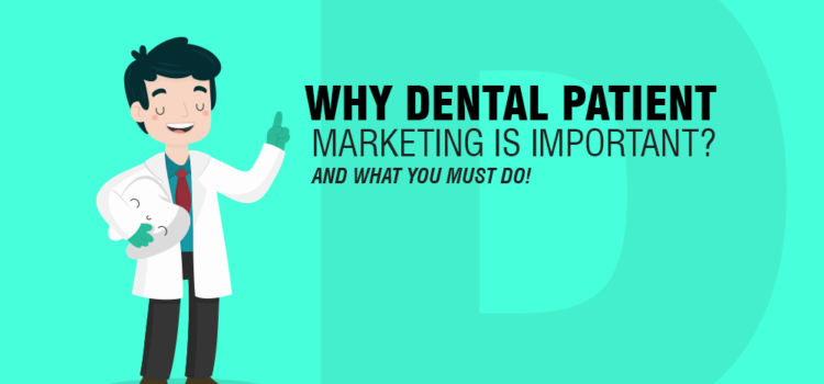 Why Dental Patient Marketing is Important? And What You Must Do!